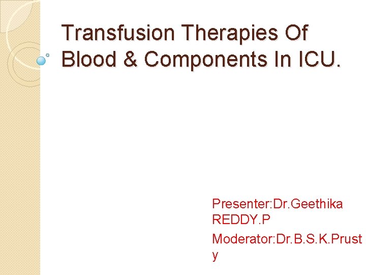 Transfusion Therapies Of Blood & Components In ICU. Presenter: Dr. Geethika REDDY. P Moderator: