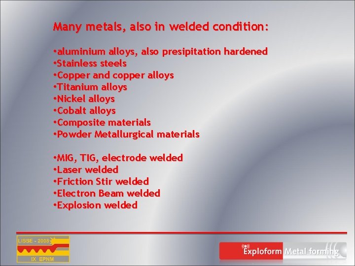 Many metals, also in welded condition: • aluminium alloys, also presipitation hardened • Stainless