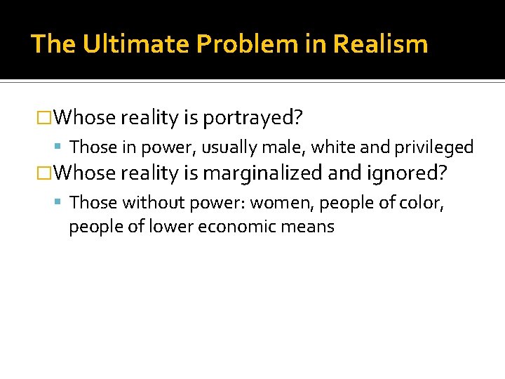 The Ultimate Problem in Realism �Whose reality is portrayed? Those in power, usually male,