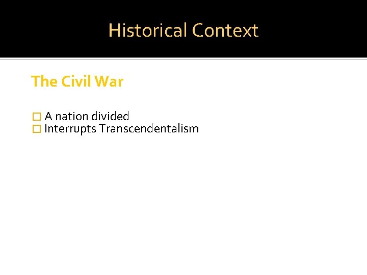 Historical Context The Civil War � A nation divided � Interrupts Transcendentalism 