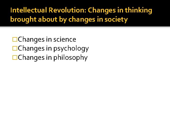 Intellectual Revolution: Changes in thinking brought about by changes in society �Changes in science