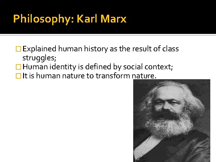 Philosophy: Karl Marx � Explained human history as the result of class struggles; �