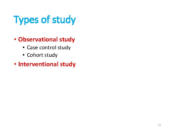 Types of study • Observational study • Case control study • Cohort study •