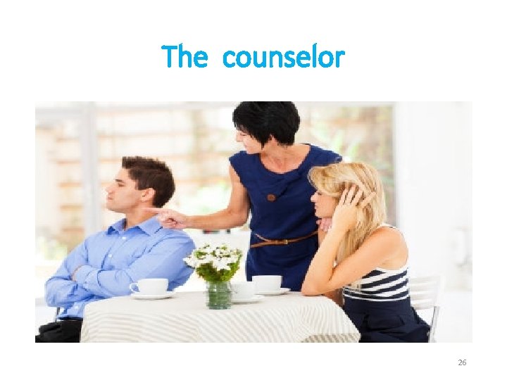 The counselor 26 
