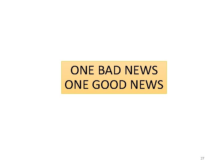 ONE BAD NEWS ONE GOOD NEWS 27 