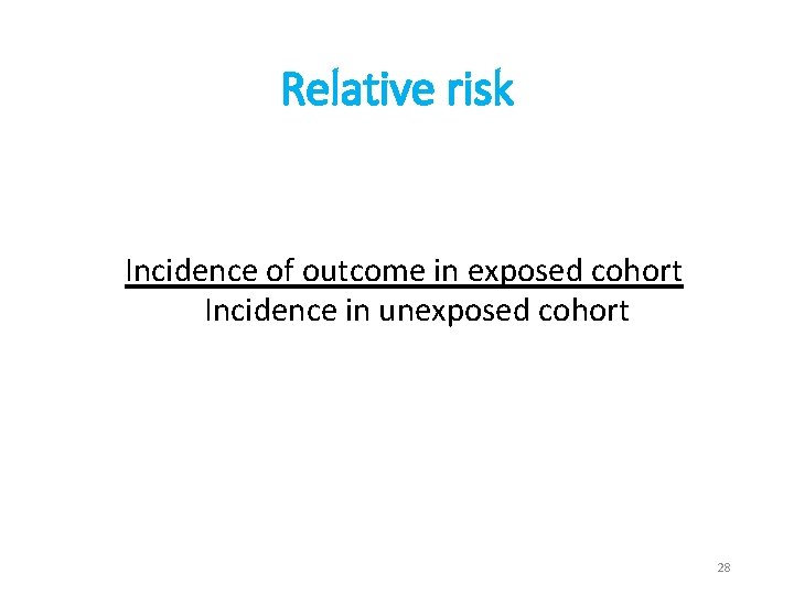 Relative risk Incidence of outcome in exposed cohort Incidence in unexposed cohort 28 