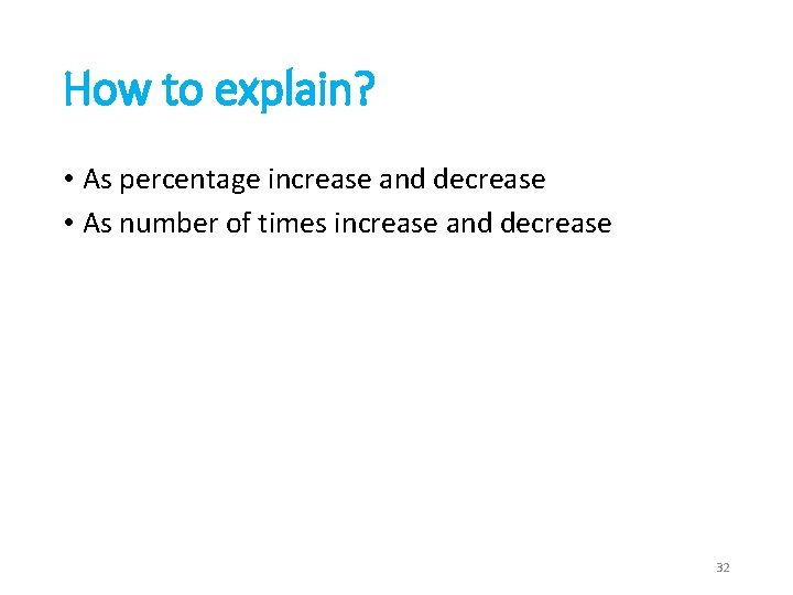 How to explain? • As percentage increase and decrease • As number of times