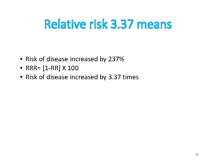 Relative risk 3. 37 means • Risk of disease increased by 237% • RRR=