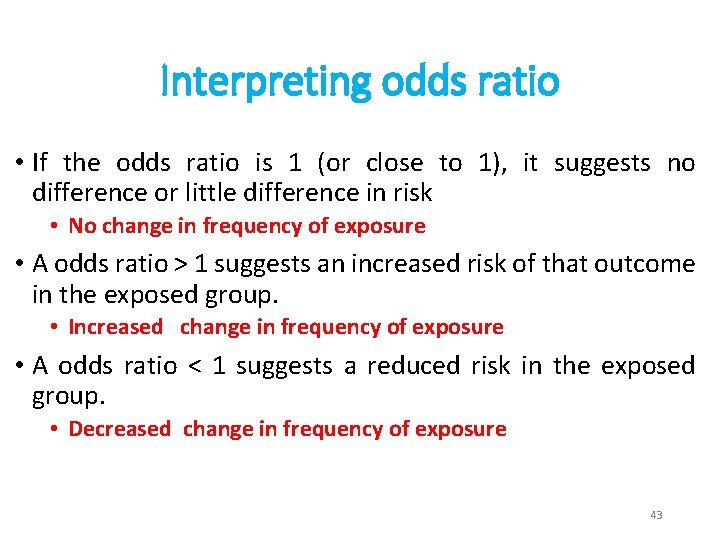 Interpreting odds ratio • If the odds ratio is 1 (or close to 1),