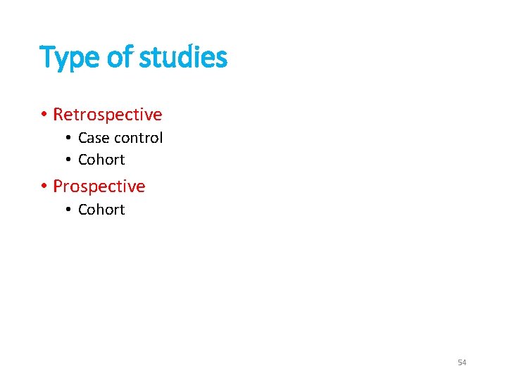 Type of studies • Retrospective • Case control • Cohort • Prospective • Cohort