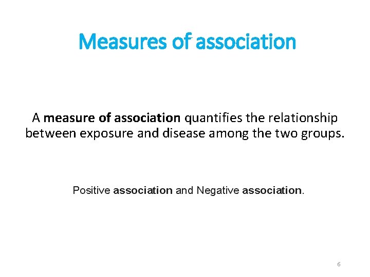 Measures of association A measure of association quantifies the relationship between exposure and disease