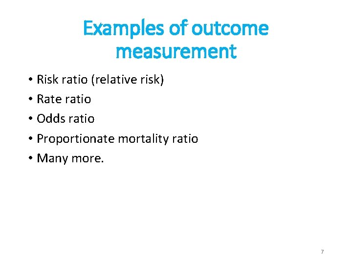 Examples of outcome measurement • Risk ratio (relative risk) • Rate ratio • Odds