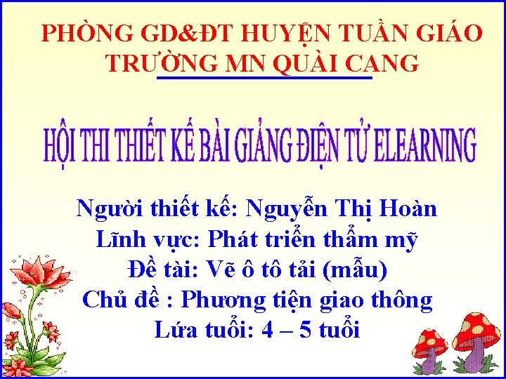 PHÒNG GD&ĐT HUYỆN TUẦN GIÁO TRƯỜNG MN QUÀI CANG Người thiết kế: Nguyễn Thị