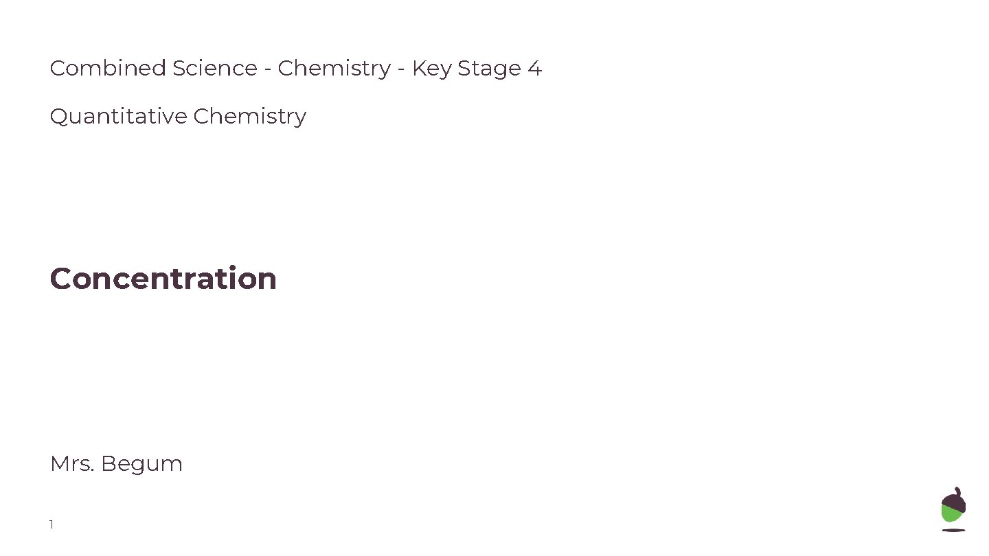 Combined Science - Chemistry - Key Stage 4 Quantitative Chemistry Concentration Mrs. Begum 1