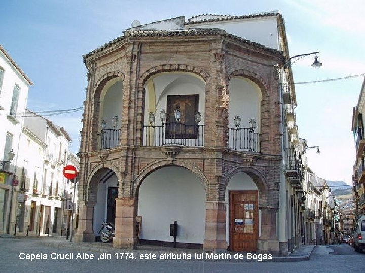 Capela Crucii Albe , din 1774, este atribuita lui Martin de Bogas 