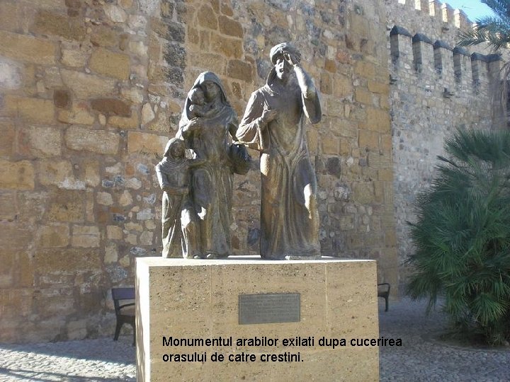 Monumentul arabilor exilati dupa cucerirea orasului de catre crestini. 