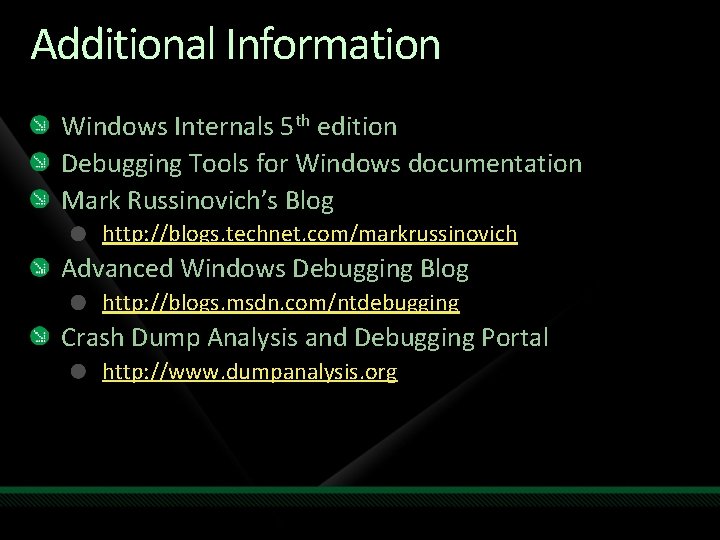 Additional Information Windows Internals 5 th edition Debugging Tools for Windows documentation Mark Russinovich’s