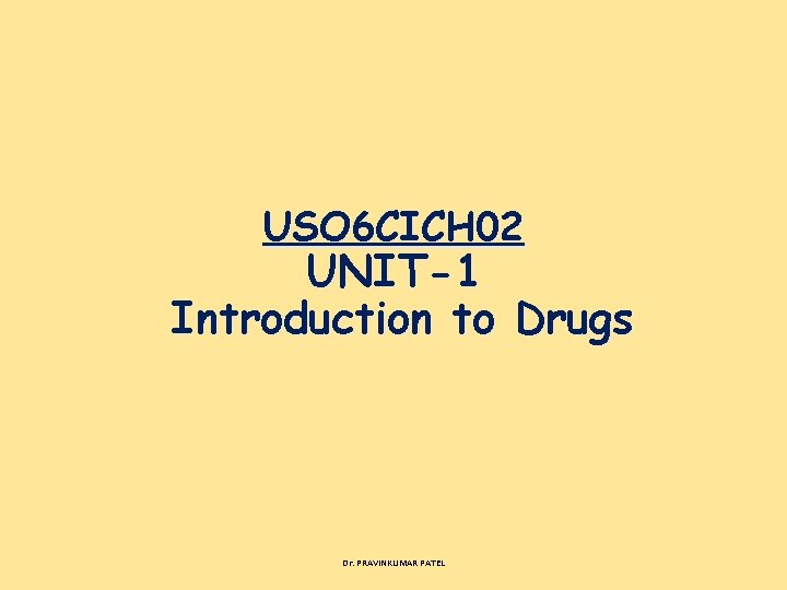 USO 6 CICH 02 UNIT-1 Introduction to Drugs Dr. PRAVINKUMAR PATEL 
