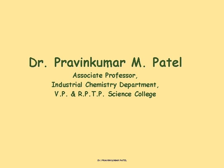 Dr. Pravinkumar M. Patel Associate Professor, Industrial Chemistry Department, V. P. & R. P.