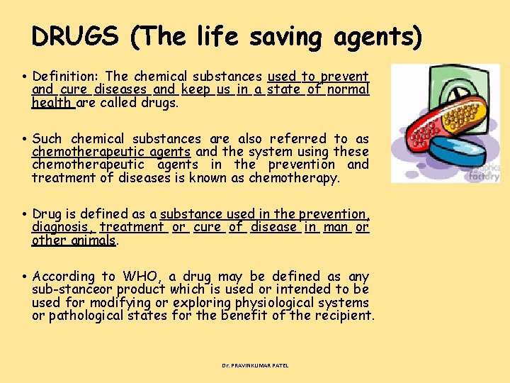 DRUGS (The life saving agents) • Definition: The chemical substances used to prevent and