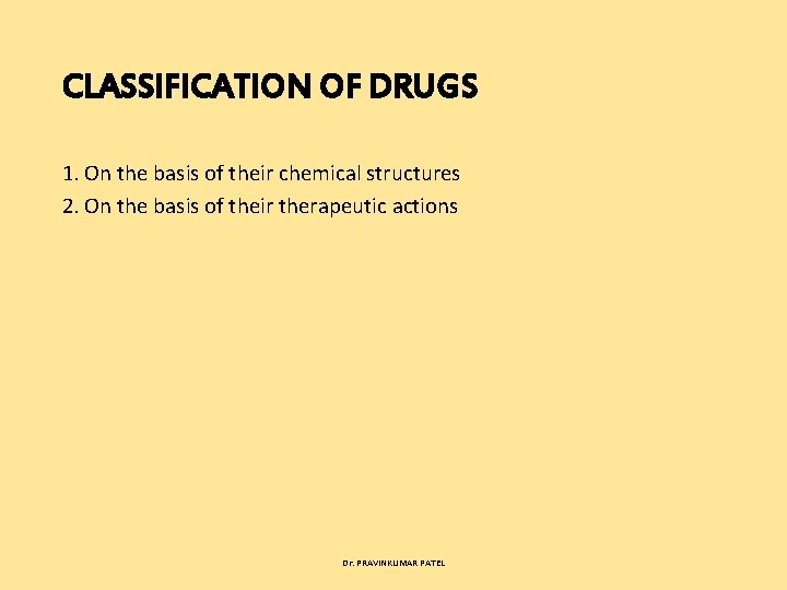 CLASSIFICATION OF DRUGS 1. On the basis of their chemical structures 2. On the