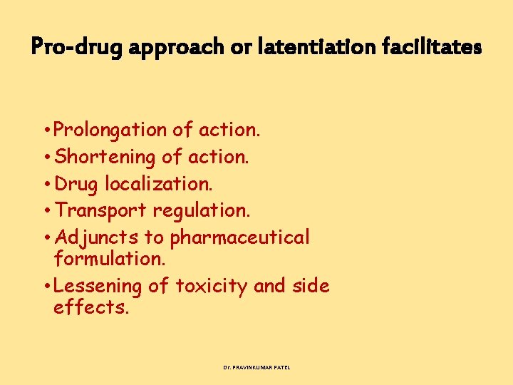 Pro-drug approach or latentiation facilitates • Prolongation of action. • Shortening of action. •