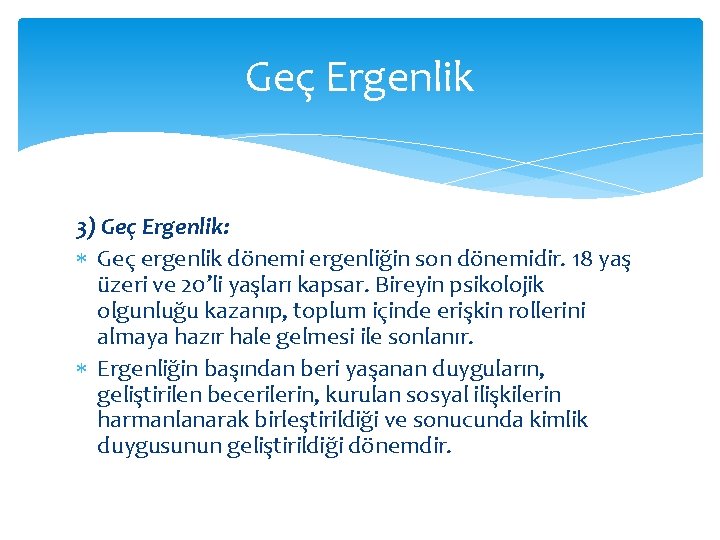 Geç Ergenlik 3) Geç Ergenlik: Geç ergenlik dönemi ergenliğin son dönemidir. 18 yaş üzeri