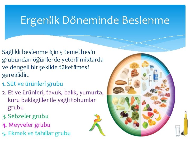 Ergenlik Döneminde Beslenme Sağlıklı beslenme için 5 temel besin grubundan öğünlerde yeterli miktarda ve