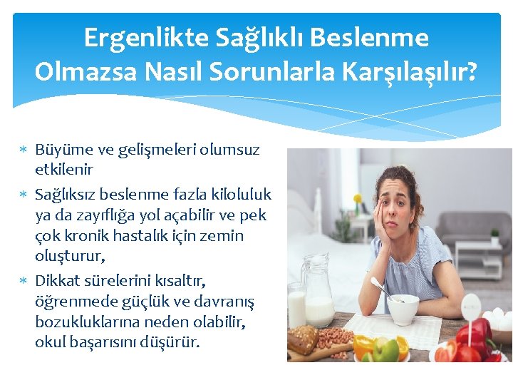 Ergenlikte Sağlıklı Beslenme Olmazsa Nasıl Sorunlarla Karşılaşılır? Büyüme ve gelişmeleri olumsuz etkilenir Sağlıksız beslenme