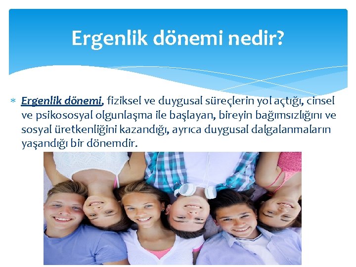 Ergenlik dönemi nedir? Ergenlik dönemi, fiziksel ve duygusal süreçlerin yol açtığı, cinsel ve psikososyal