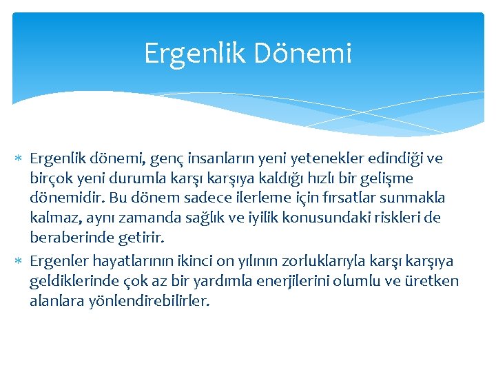 Ergenlik Dönemi Ergenlik dönemi, genç insanların yeni yetenekler edindiği ve birçok yeni durumla karşıya