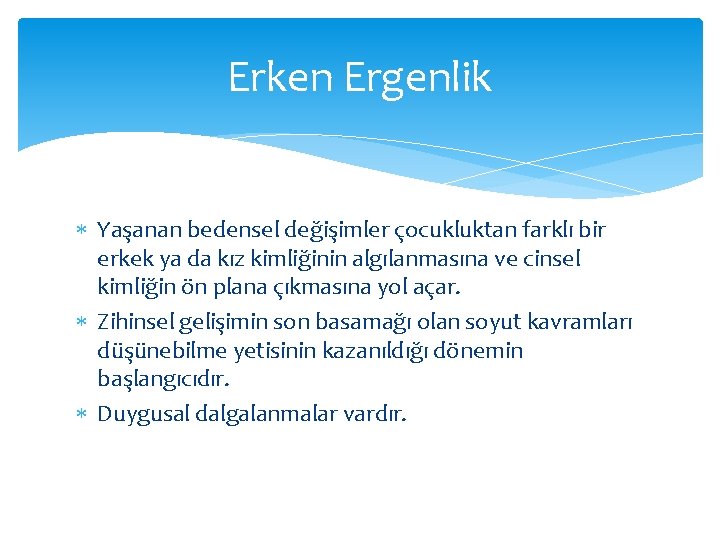 Erken Ergenlik Yaşanan bedensel değişimler çocukluktan farklı bir erkek ya da kız kimliğinin algılanmasına