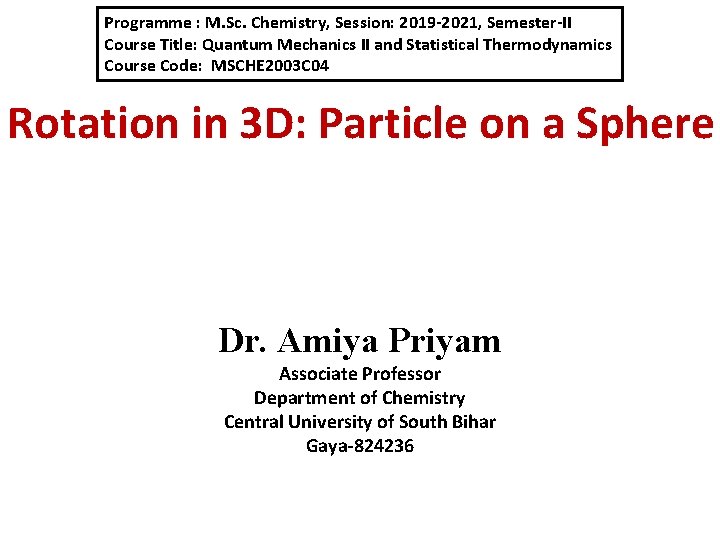 Programme : M. Sc. Chemistry, Session: 2019 -2021, Semester-II Course Title: Quantum Mechanics II