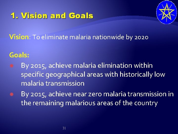 1. Vision and Goals Vision: To eliminate malaria nationwide by 2020 Goals: By 2015,