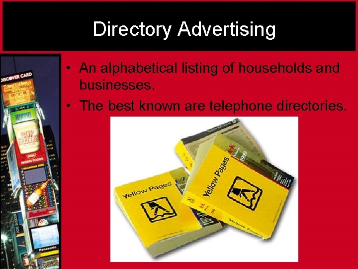 Directory Advertising • An alphabetical listing of households and businesses. • The best known