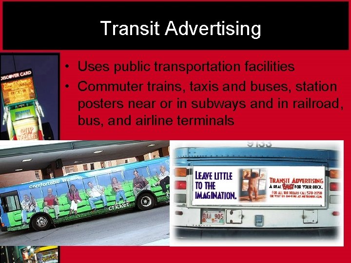 Transit Advertising • Uses public transportation facilities • Commuter trains, taxis and buses, station