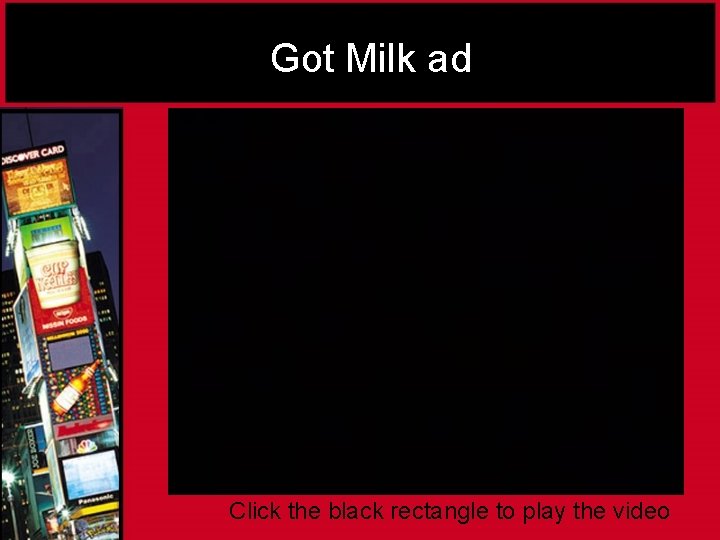 Got Milk ad Click the black rectangle to play the video 