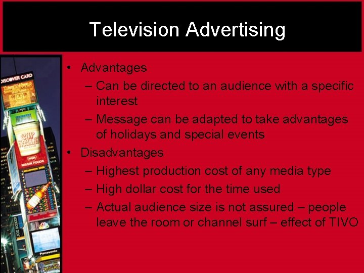 Television Advertising • Advantages – Can be directed to an audience with a specific