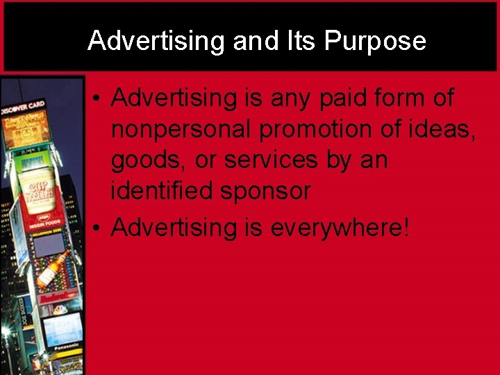 Advertising and Its Purpose • Advertising is any paid form of nonpersonal promotion of