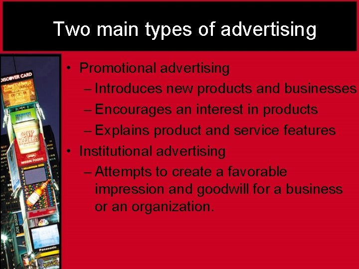 Two main types of advertising • Promotional advertising – Introduces new products and businesses