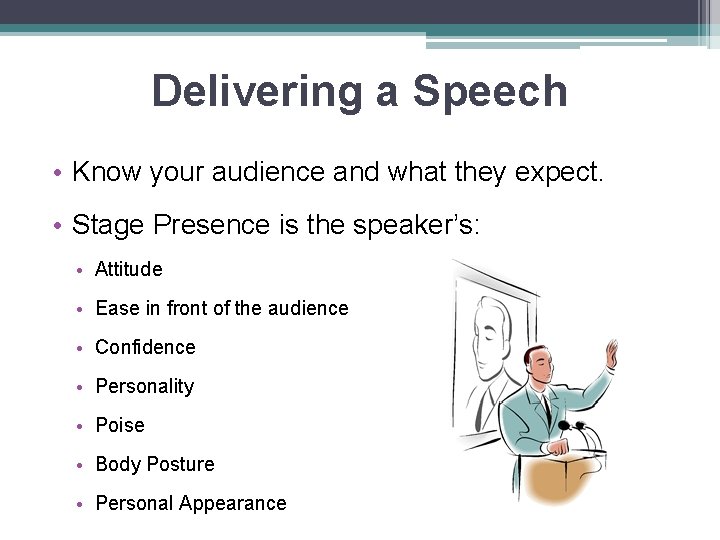 Delivering a Speech • Know your audience and what they expect. • Stage Presence