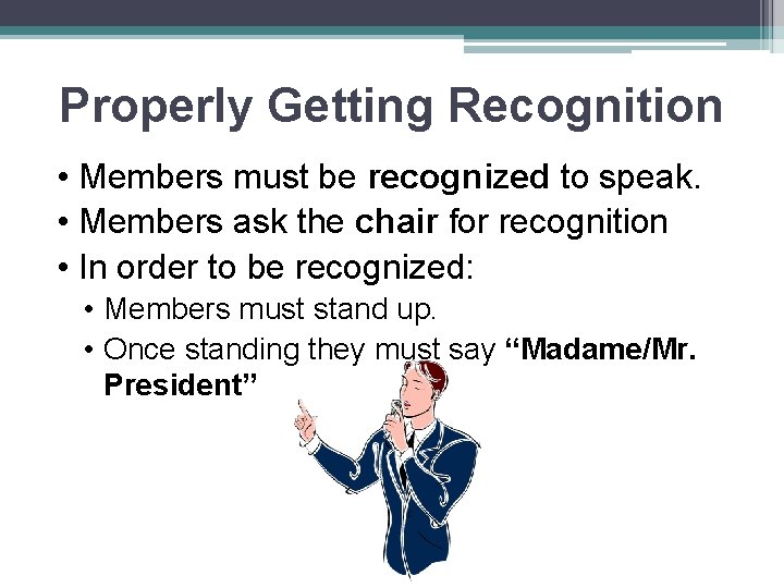 Properly Getting Recognition • Members must be recognized to speak. • Members ask the
