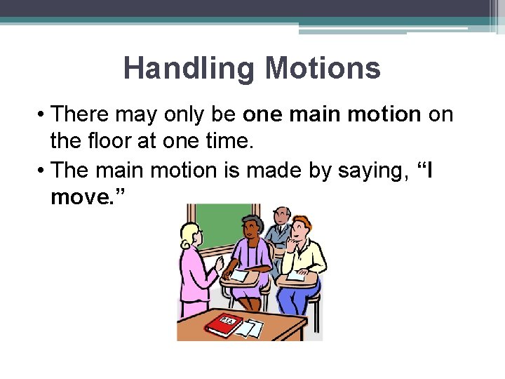 Handling Motions • There may only be one main motion on the floor at