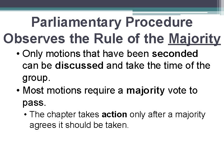 Parliamentary Procedure Observes the Rule of the Majority • Only motions that have been