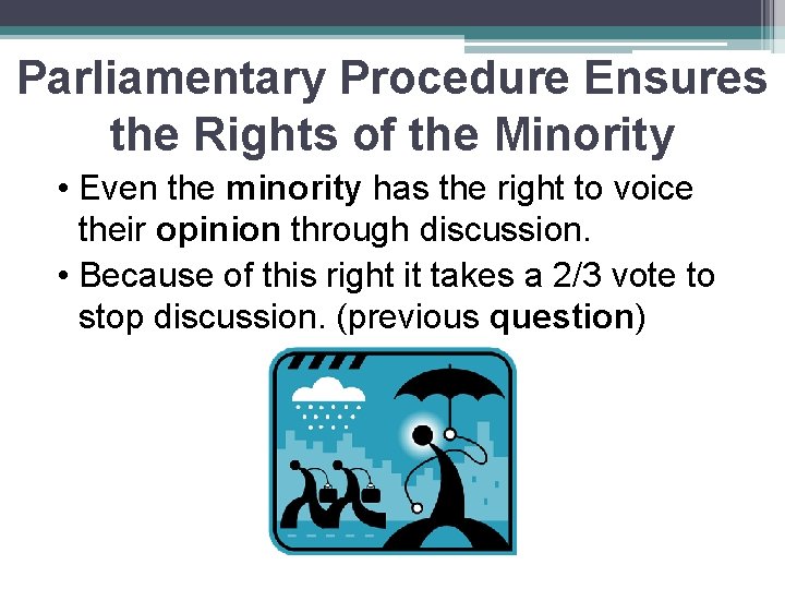 Parliamentary Procedure Ensures the Rights of the Minority • Even the minority has the