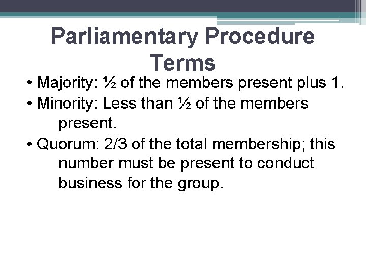 Parliamentary Procedure Terms • Majority: ½ of the members present plus 1. • Minority: