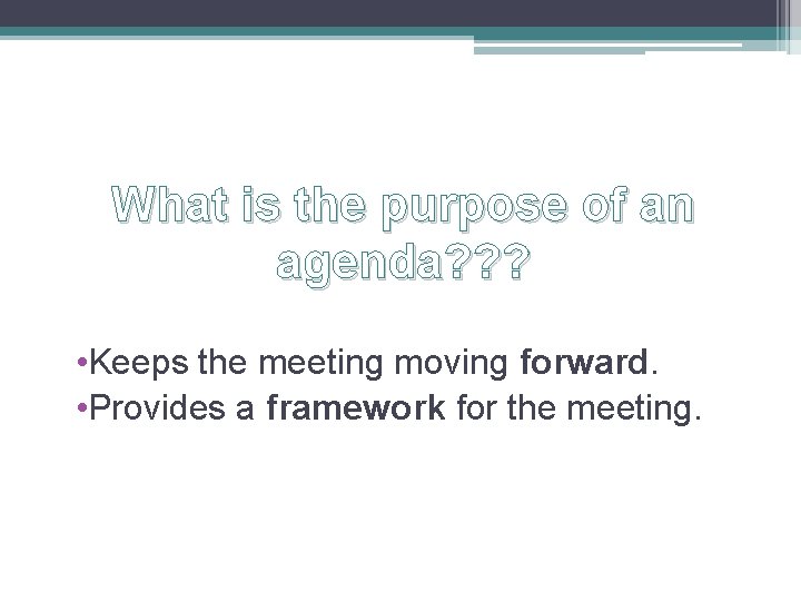 What is the purpose of an agenda? ? ? • Keeps the meeting moving