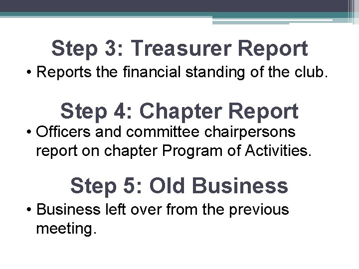 Step 3: Treasurer Report • Reports the financial standing of the club. Step 4: