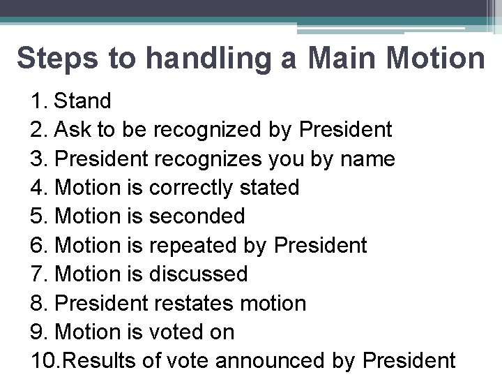 Steps to handling a Main Motion 1. Stand 2. Ask to be recognized by