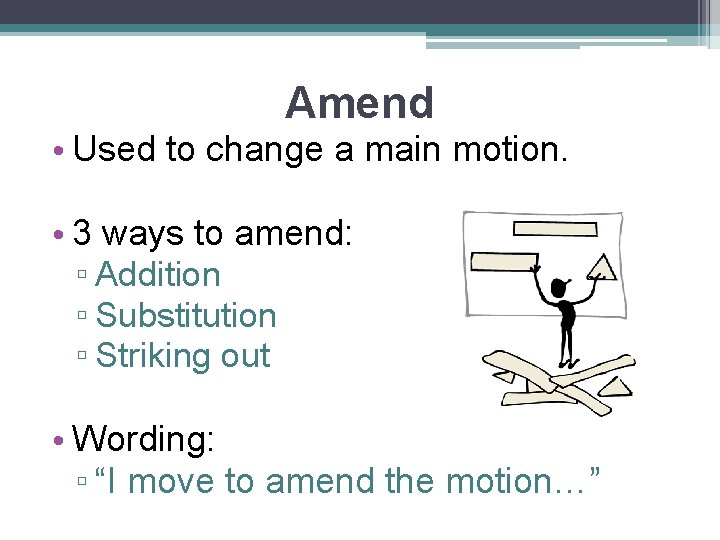 Amend • Used to change a main motion. • 3 ways to amend: ▫